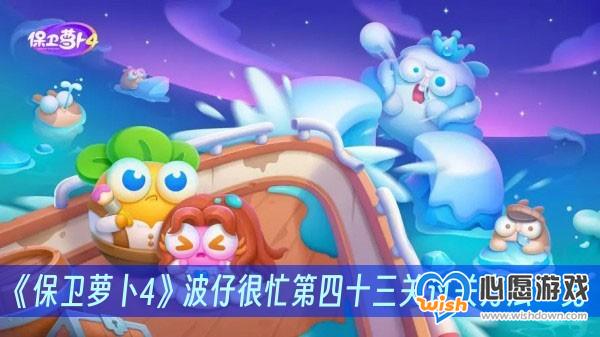 《保卫萝卜4》波仔很忙第四十三关过关方法一览_wishdown.com