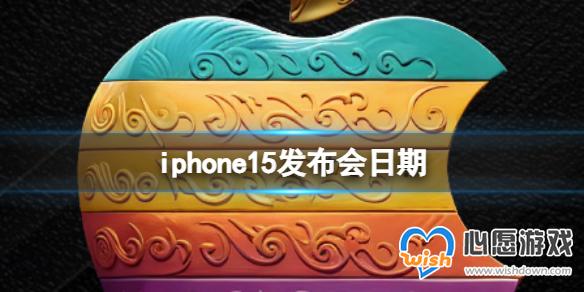 iphone15发布会日期 iPhone15什么时候发布_wishdown.com