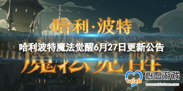 哈利波特魔法觉醒6月27日更新公告 6月27日更新内容介绍_wishdown.com