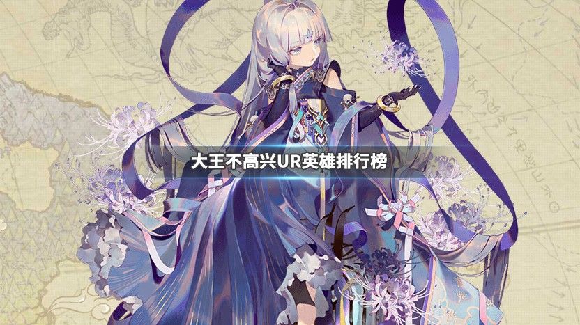 大王不高兴手游UR英雄排行榜介绍